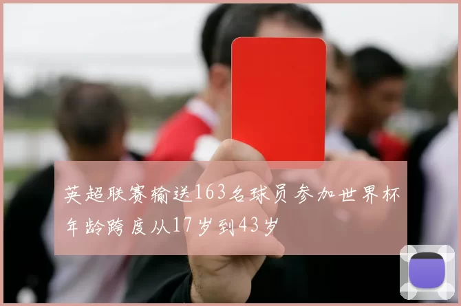 英超联赛输送163名球员参加世界杯年龄跨度从17岁到43岁